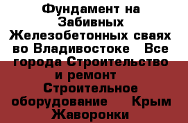 Фундамент на Забивных Железобетонных сваях во Владивостоке - Все города Строительство и ремонт » Строительное оборудование   . Крым,Жаворонки